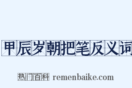 甲辰岁朝把笔反义词是什么意思的图片